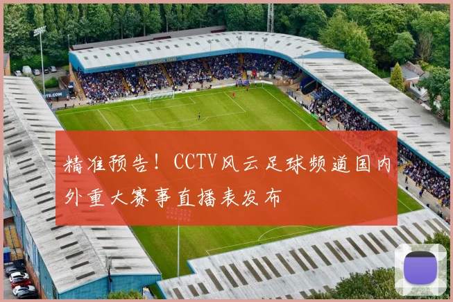 精准预告！CCTV风云足球频道国内外重大赛事直播表发布