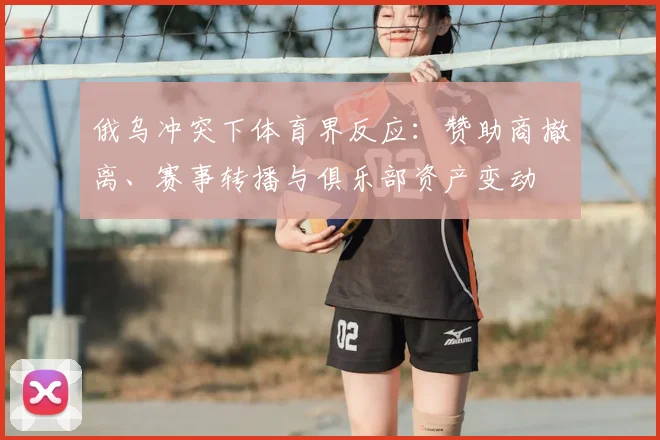 俄乌冲突下体育界反应:赞助商撤离、赛事转播与俱乐部资产变动