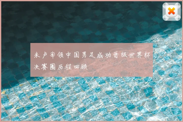 米卢率领中国男足成功晋级世界杯决赛圈历程回顾